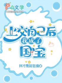 上交自己后,我成了国宝 上交自己后,我成了国宝