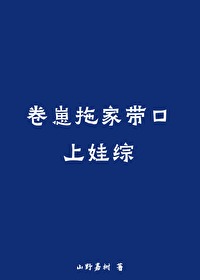 卷崽拖家带口上娃综 卷崽拖家带口上娃综