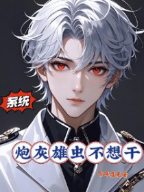 系统:炮灰雄虫不想干 系统:炮灰雄虫不想干