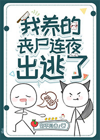 我养的丧尸连夜出逃了 我养的丧尸连夜出逃了