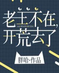 老王不在,开荒去了 老王不在,开荒去了