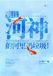 别往河神的河里扔垃圾 别往河神的河里扔垃圾